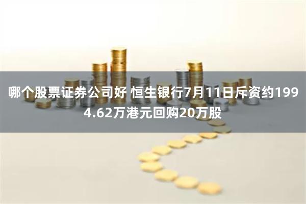 哪个股票证券公司好 恒生银行7月11日斥资约1994.62万港元回购20万股