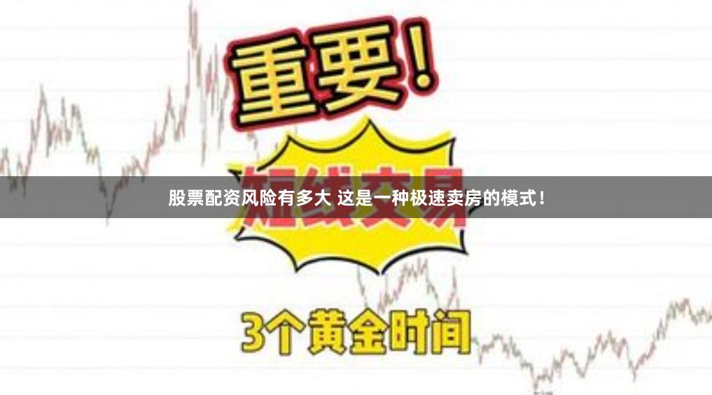 股票配资风险有多大 这是一种极速卖房的模式!