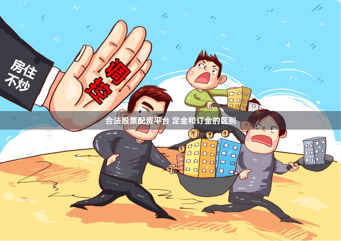 合法股票配资平台 定金和订金的区别